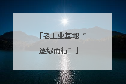 老工业基地“逐绿而行”