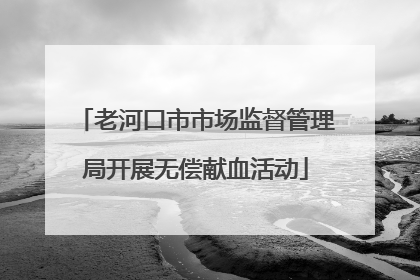 老河口市市场监督管理局开展无偿献血活动