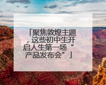 聚焦敦煌主题，这些初中生开启人生第一场“产品发布会”