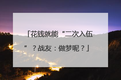 花钱就能“二次入伍”？战友：做梦呢？