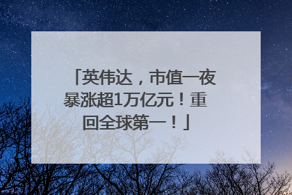 英伟达，市值一夜暴涨超1万亿元！重回全球第一！