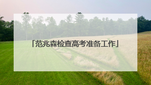范兆森检查高考准备工作