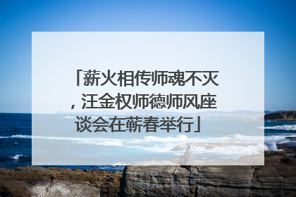 薪火相传师魂不灭，汪金权师德师风座谈会在蕲春举行