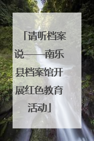 请听档案说——南乐县档案馆开展红色教育活动