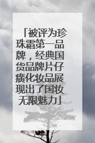 被评为珍珠霜第一品牌，经典国货品牌片仔癀化妆品展现出了国妆无限魅力