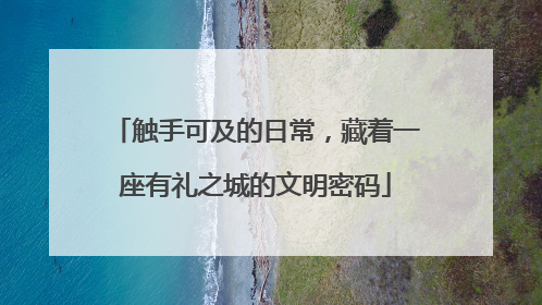 触手可及的日常，藏着一座有礼之城的文明密码