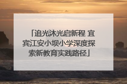 追光沐光启新程 宜宾江安小坝小学深度探索新教育实践路径