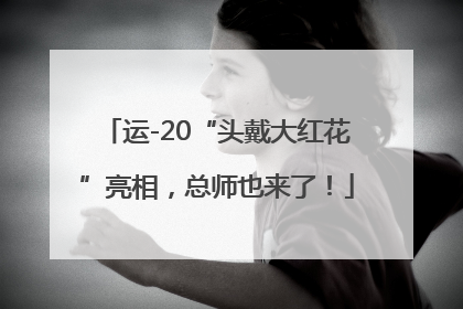 运-20“头戴大红花”亮相，总师也来了！