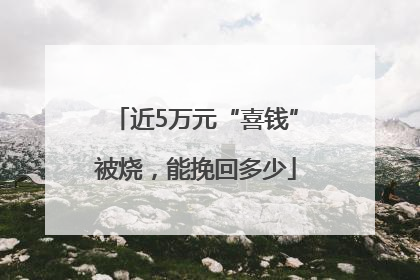 近5万元“喜钱”被烧，能挽回多少