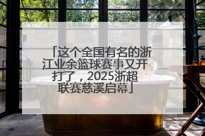 这个全国有名的浙江业余篮球赛事又开打了，2025浙超联赛慈溪启幕
