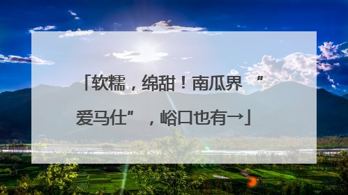 软糯，绵甜！南瓜界 “爱马仕”，峪口也有→