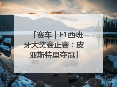 赛车｜F1西班牙大奖赛正赛：皮亚斯特里夺冠