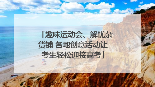 趣味运动会、解忧杂货铺 各地创意活动让考生轻松迎接高考