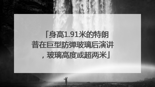 身高1.91米的特朗普在巨型防弹玻璃后演讲，玻璃高度或超两米