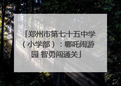 郑州市第七十五中学（小学部）：哪吒闹游园 智勇闯通关