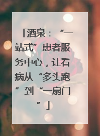 酒泉：“一站式”患者服务中心，让看病从“多头跑”到“一扇门”