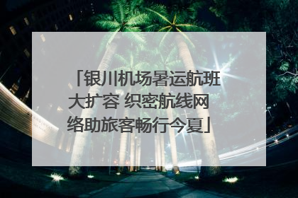 银川机场暑运航班大扩容 织密航线网络助旅客畅行今夏