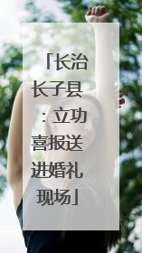 长治长子县：立功喜报送进婚礼现场