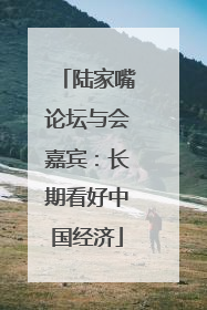 陆家嘴论坛与会嘉宾：长期看好中国经济