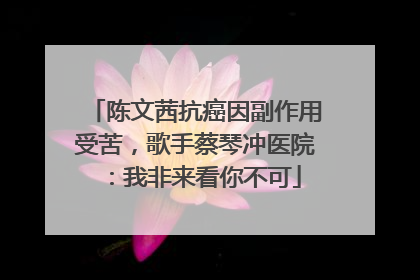 陈文茜抗癌因副作用受苦，歌手蔡琴冲医院：我非来看你不可