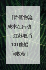 降低物流成本在行动，江苏取消101座船闸收费