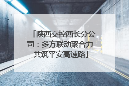 陕西交控西长分公司：多方联动聚合力 共筑平安高速路