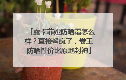 露卡菲娅防晒霜怎么样？直接鲨疯了，卷王防晒性价比原地封神