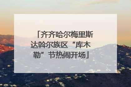 齐齐哈尔梅里斯达斡尔族区“库木勒”节热闹开场