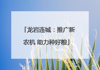 龙岩连城：推广新农机 助力种好粮