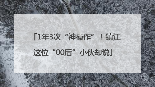1年3次“神操作”！镇江这位“00后”小伙却说
