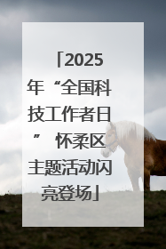 2025年“全国科技工作者日” 怀柔区主题活动闪亮登场