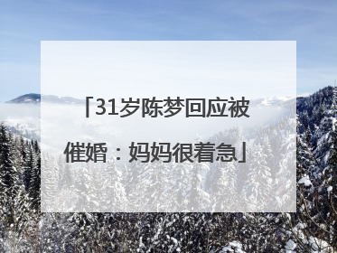 31岁陈梦回应被催婚：妈妈很着急