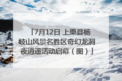 7月12日 上栗县杨岐山风景名胜区奇幻龙洞夜逍遥活动启幕（图）