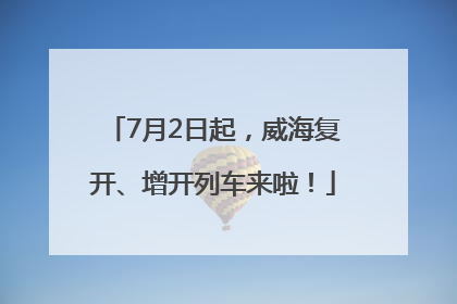 7月2日起，威海复开、增开列车来啦！