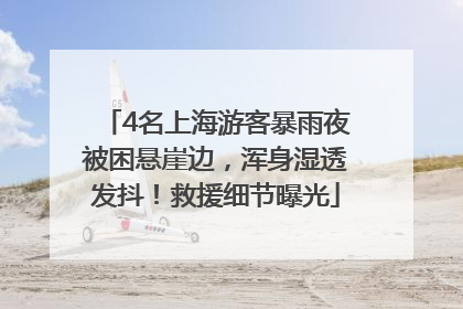 4名上海游客暴雨夜被困悬崖边，浑身湿透发抖！救援细节曝光