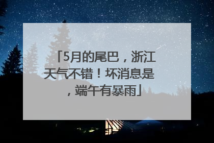 5月的尾巴，浙江天气不错！坏消息是，端午有暴雨