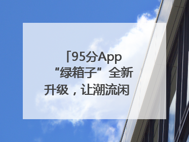 95分App“绿箱子”全新升级，让潮流闲置交易更安心