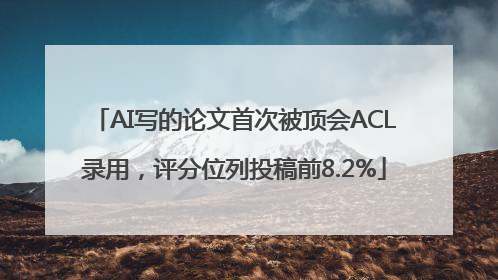 AI写的论文首次被顶会ACL录用，评分位列投稿前8.2%