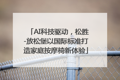 AI科技驱动，松胜-放松堡以国际标准打造家庭按摩椅新体验