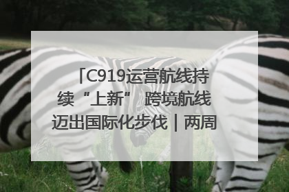 C919运营航线持续“上新” 跨境航线迈出国际化步伐｜两周年“成绩单”梳理↓